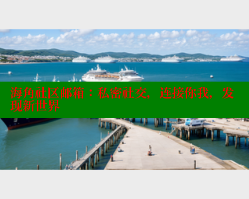 海角社区邮箱：私密社交，连接你我，发现新世界