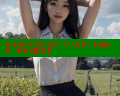 海角社区11207126：华人社区，原创分享，解锁无限精彩
