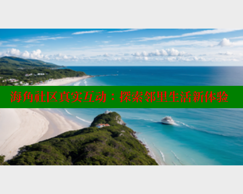 海角社区真实互动：探索邻里生活新体验
