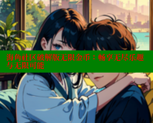 海角社区破解版无限金币：畅享无尽乐趣与无限可能