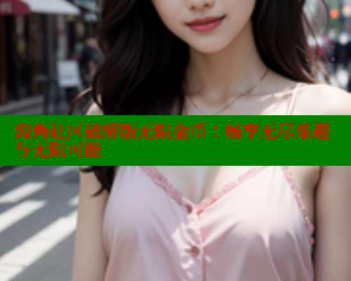 海角社区破解版无限金币：畅享无尽乐趣与无限可能