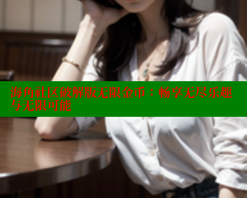 海角社区破解版无限金币：畅享无尽乐趣与无限可能