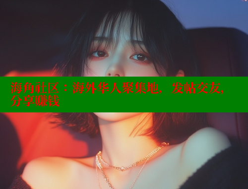 海角社区：海外华人聚集地，发帖交友，分享赚钱