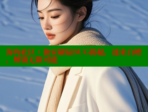 海角社区：独家刷钻BUG揭秘，速来白嫖，解锁无限可能