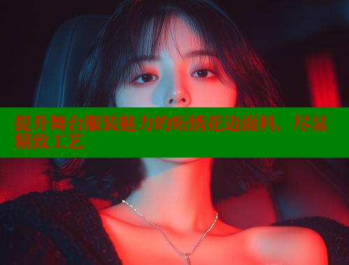提升舞台服装魅力的绗绣花边面料，尽显精致工艺