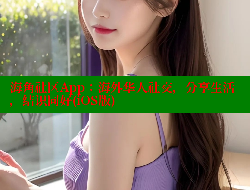 海角社区App：海外华人社交，分享生活，结识同好(iOS版)