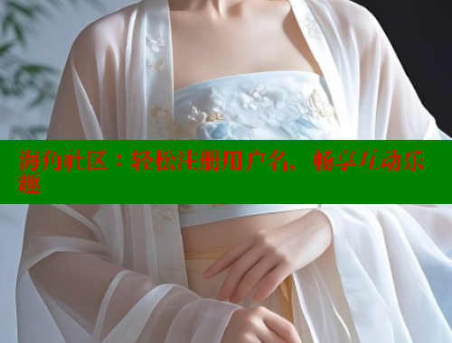 海角社区：轻松注册用户名，畅享互动乐趣