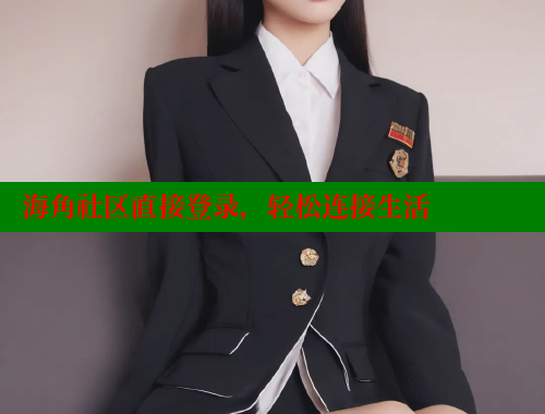 海角社区直接登录，轻松连接生活