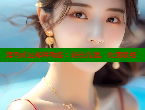 海角社区邮件功能：轻松沟通，快速联络