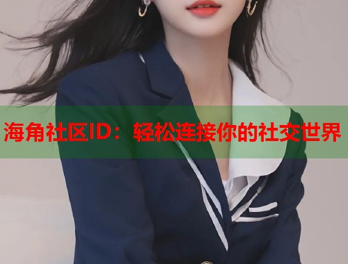 海角社区ID：轻松连接你的社交世界