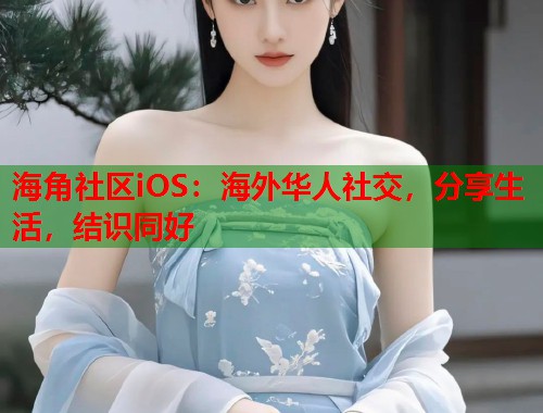 海角社区iOS：海外华人社交，分享生活，结识同好