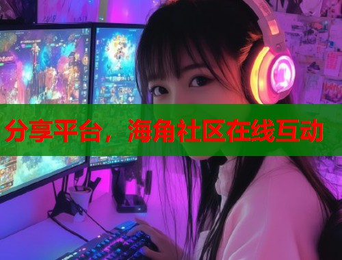 分享平台，海角社区在线互动