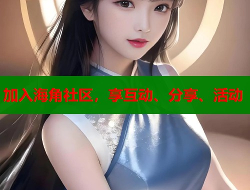 加入海角社区，享互动、分享、活动