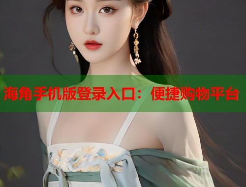 海角手机版登录入口：便捷购物平台
