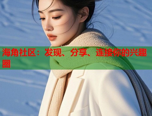 海角社区：发现、分享、连接你的兴趣圈