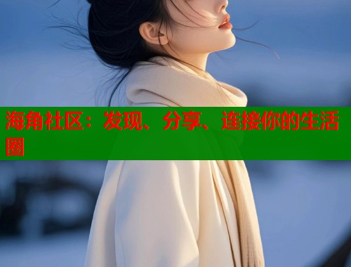 海角社区：发现、分享、连接你的生活圈