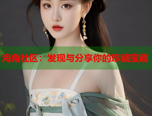 海角社区：发现与分享你的珍藏宝藏