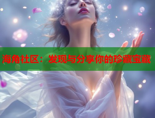 海角社区：发现与分享你的珍藏宝藏