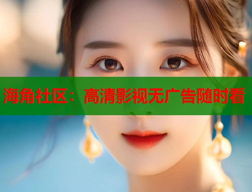 海角社区：高清影视无广告随时看