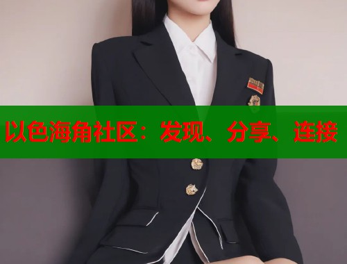 以色海角社区：发现、分享、连接