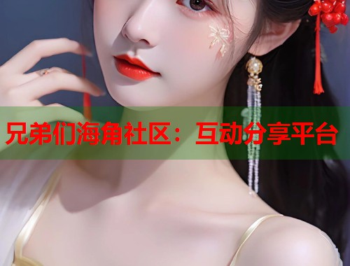 兄弟们海角社区：互动分享平台