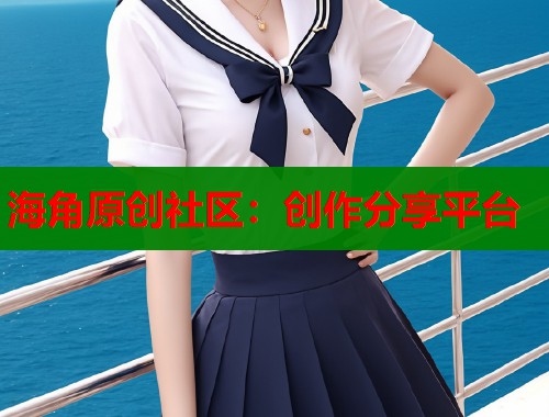 海角原创社区：创作分享平台
