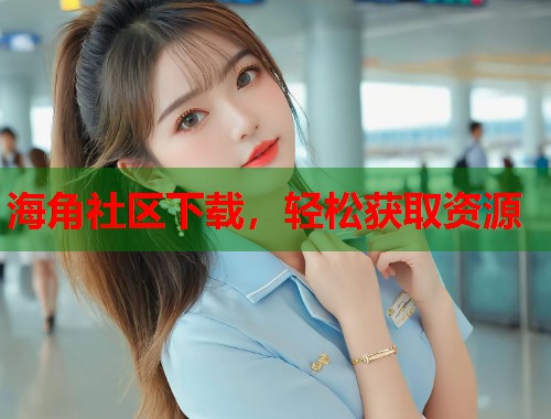 海角社区下载，轻松获取资源