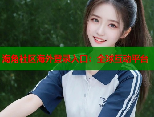 海角社区海外登录入口：全球互动平台