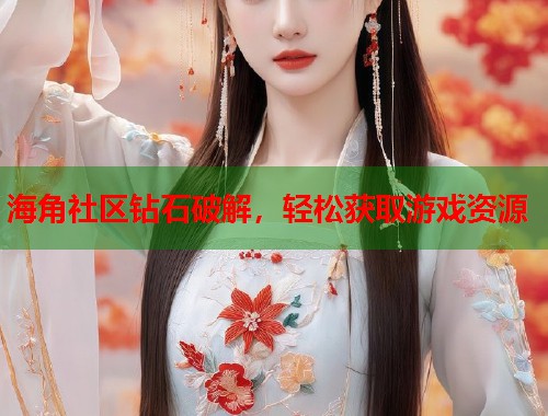 海角社区钻石破解，轻松获取游戏资源