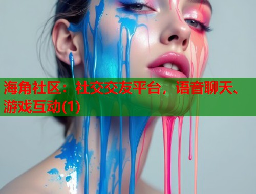 海角社区：社交交友平台，语音聊天、游戏互动(1)