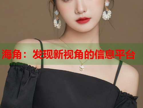 海角：发现新视角的信息平台