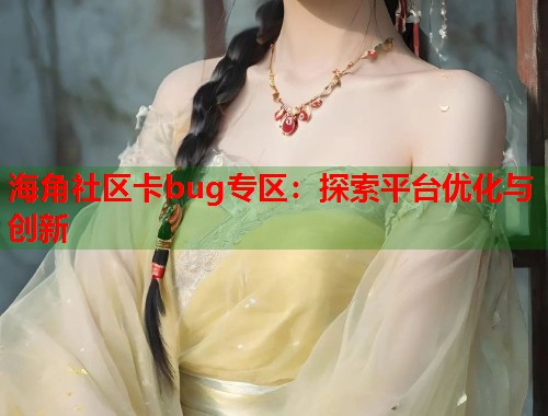 海角社区卡bug专区：探索平台优化与创新