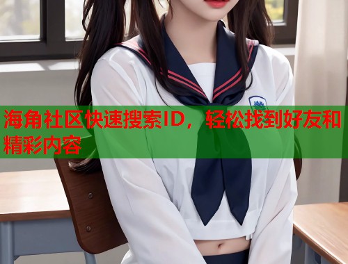海角社区快速搜索ID，轻松找到好友和精彩内容