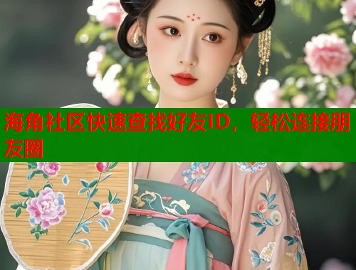 海角社区快速查找好友ID，轻松连接朋友圈