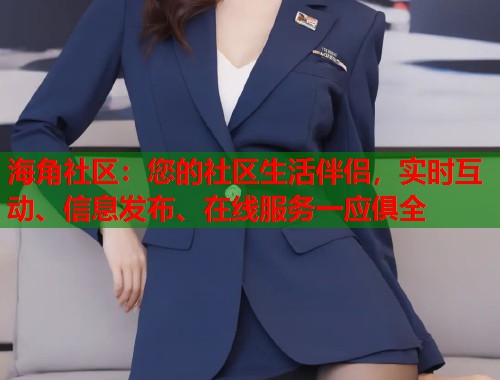 海角社区：您的社区生活伴侣，实时互动、信息发布、在线服务一应俱全