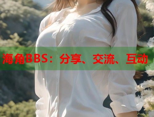 海角BBS：分享、交流、互动