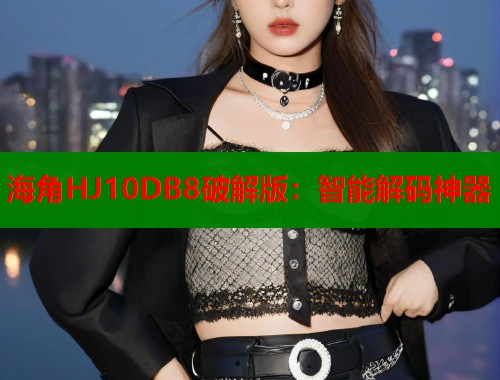 海角HJ10DB8破解版：智能解码神器