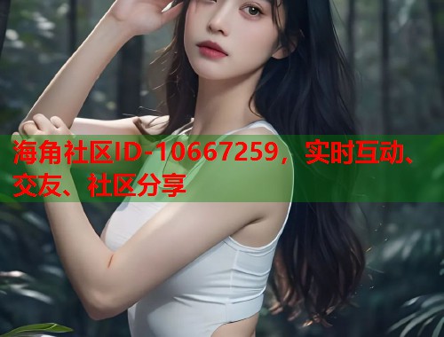 海角社区ID-10667259，实时互动、交友、社区分享