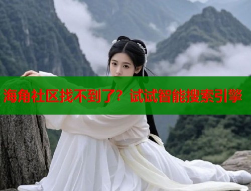 海角社区找不到了？试试智能搜索引擎