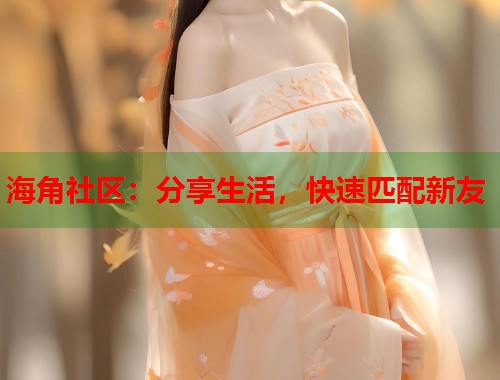 海角社区：分享生活，快速匹配新友