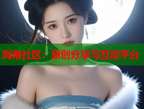 海角社区：原创分享与互动平台