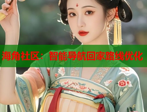 海角社区：智能导航回家路线优化