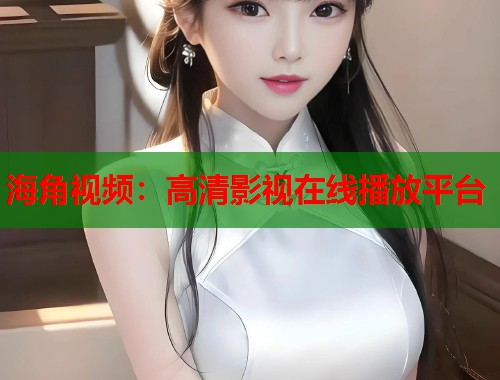 海角视频：高清影视在线播放平台