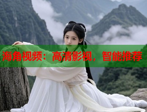 海角视频：高清影视，智能推荐