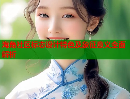 海角社区标志设计特色及象征意义全面解析