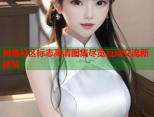 海角社区标志高清图集尽览互动交流新体验