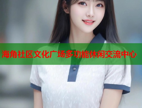 海角社区文化广场多功能休闲交流中心
