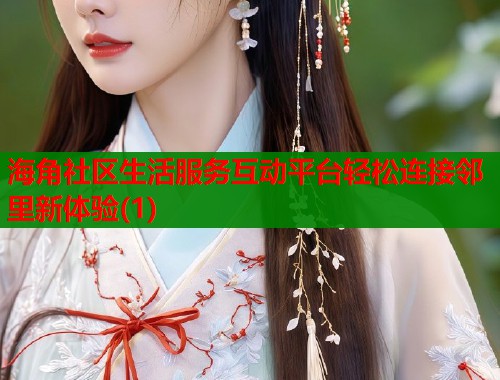 海角社区生活服务互动平台轻松连接邻里新体验(1)