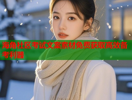 海角社区考试文案素材免费获取高效备考利器