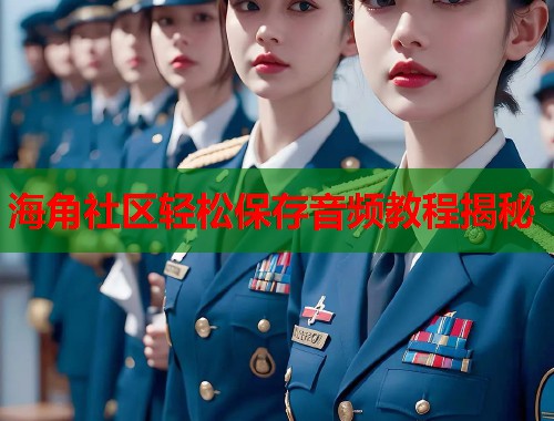海角社区轻松保存音频教程揭秘